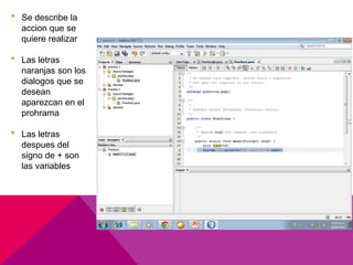 • Se describe la
accion que se
quiere realizar
• Las letras
naranjas son los
dialogos que se
desean
aparezcan en el
prohrama
• Las letras
despues del
signo de + son
las variables