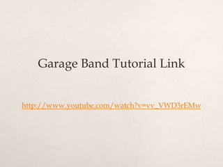 Garage Band Tutorial Link
http://www.youtube.com/watch?v=vv_VWD3rEMw

 