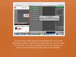 The next step in this picture demonstrates how to use the
keyboard in order to record the sounds that you want to make
for the track. As well as explains how you can change the
sound of each instrument using both of the sidebars.

 