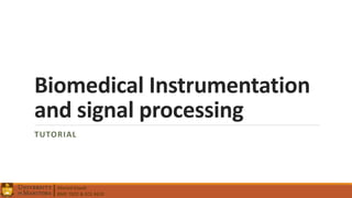 Ahmed Elwali
BME 7022 & ECE 4610
Biomedical Instrumentation
and signal processing
TUTORIAL
 