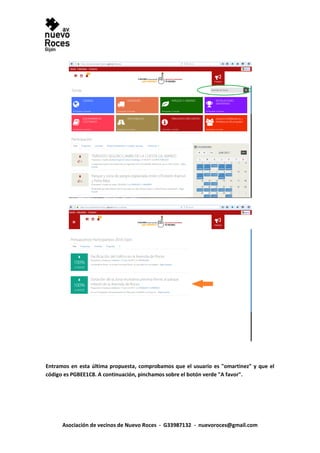 Asociación de vecinos de Nuevo Roces - G33987132 - nuevoroces@gmail.com
Entramos en esta última propuesta, comprobamos que el usuario es "omartinez" y que el
código es PGBEE1C8. A continuación, pinchamos sobre el botón verde "A favor".
 