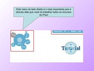 Este menu do lado direito é o mais importante pois é através dele que você irá trabalhar todos os recursos do Prezi 