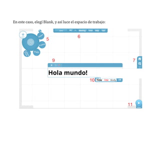 En este caso, elegí Blank, y así luce el espacio de trabajo:


                                          6
                     5



                         9                                          7



                                                 10




                                                               11
 