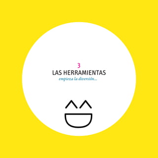 3
LAS HERRAMIENTAS
  empieza la diversión...
 