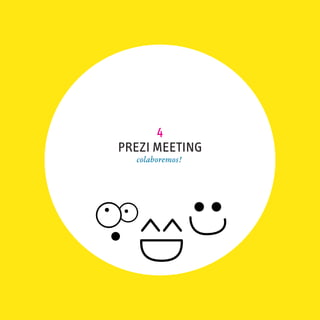 4
PREZI MEETING
  colaboremos!
 