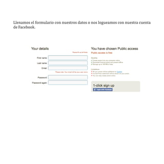Llenamos el formulario con nuestros datos o nos logueamos con nuestra cuenta
de Facebook.
 