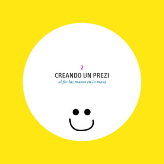 2
CREANDO UN PREZI
 al fin las manos en la masa
 