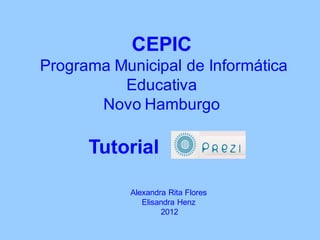 CEPIC
Programa Municipal de Informática
          Educativa
       Novo Hamburgo

      Tutorial

            Alexandra Rita Flores
               Elisandra Henz
                    2012
 