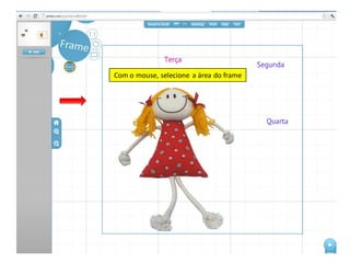 Com o mouse, selecione a área do frame
 