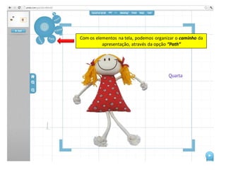 Com os elementos na tela, podemos organizar o caminho da
          apresentação, através da opção “Path”
 