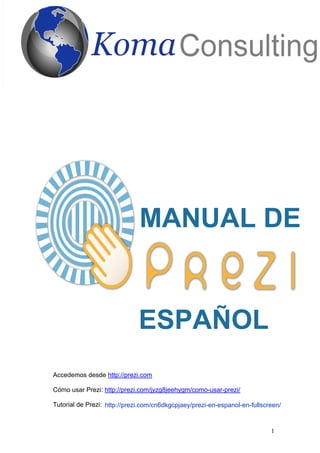 MANUAL DE


                              ESPAÑOL
Accedemos desde http://prezi.com

Cómo usar Prezi: http://prezi.com/jyzg...