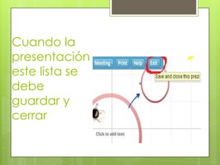 Cuando la
presentación
este lista se
debe
guardar y
cerrar
 