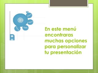 En este menú
encontraras
muchas opciones
para personalizar
tu presentación
 