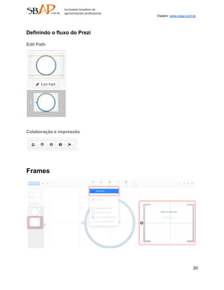 Visitem: www.sbap.com.br




Definindo o fluxo do Prezi

Edit Path




Colaboração e impressão




Frames




                                                   20
 