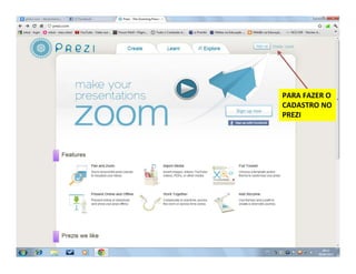 PARA FAZER O
CADASTRO NO
PREZI
 