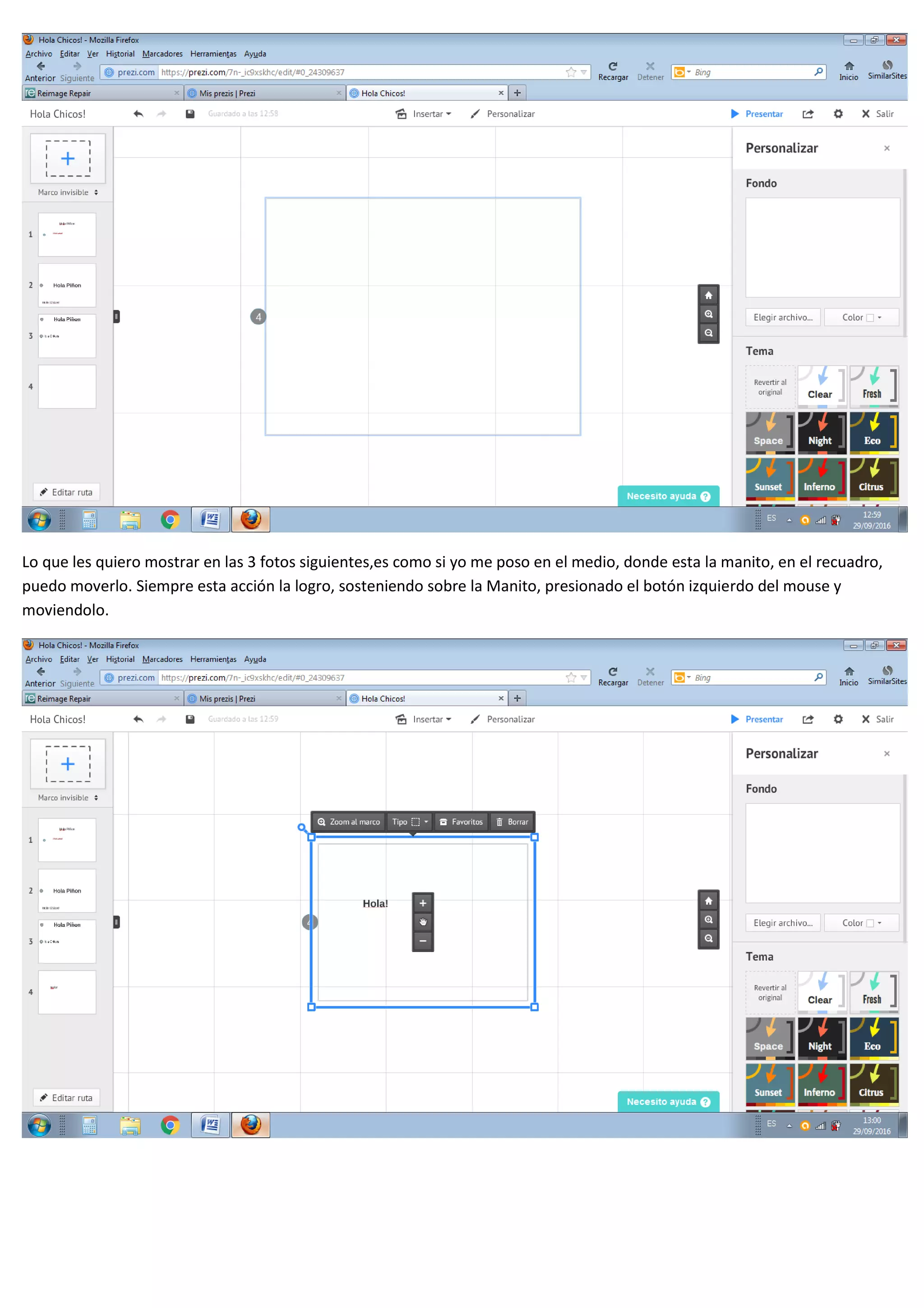 Lo que les quiero mostrar en las 3 fotos siguientes,es como si yo me poso en el medio, donde esta la manito, en el recuadro,
puedo moverlo. Siempre esta acción la logro, sosteniendo sobre la Manito, presionado el botón izquierdo del mouse y
moviendolo.
 