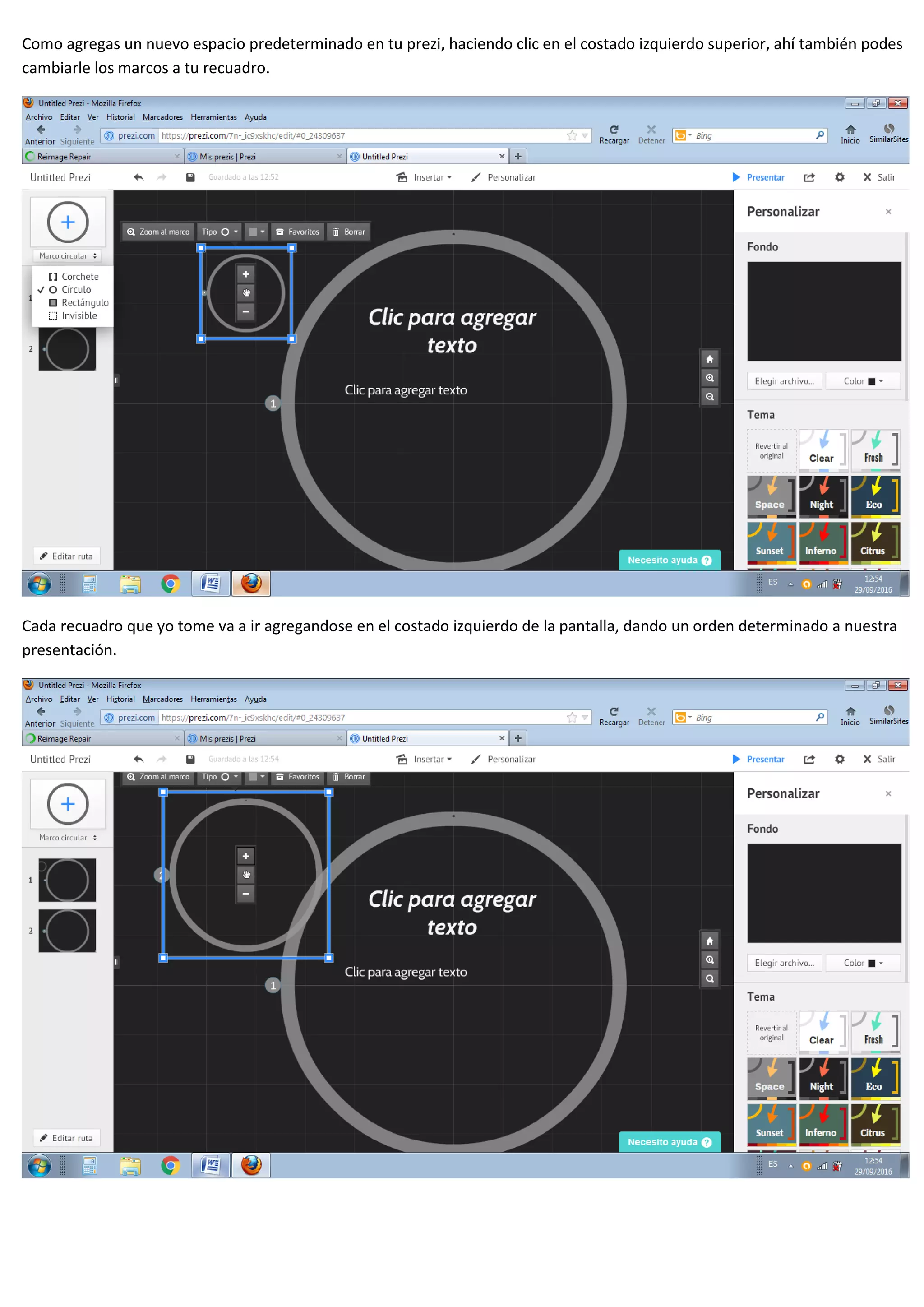 Como agregas un nuevo espacio predeterminado en tu prezi, haciendo clic en el costado izquierdo superior, ahí también podes
cambiarle los marcos a tu recuadro.
Cada recuadro que yo tome va a ir agregandose en el costado izquierdo de la pantalla, dando un orden determinado a nuestra
presentación.
 
