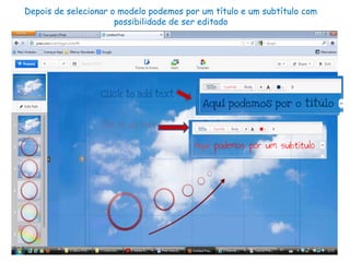 Depois de selecionar o modelo podemos por um título e um subtítulo com
possibilidade de ser editado
 