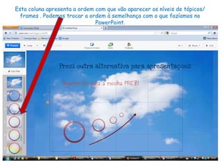 Esta coluna apresenta a ordem com que vão aparecer os níveis de tópicos/
frames . Podemos trocar a ordem à semelhança com o que fazíamos no
PowerPoint.
 