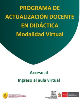 0 D
Acceso al
Ingreso al aula virtual
PROGRAMA DE
ACTUALIZACIÓN DOCENTE
EN DIDÁCTICA
Modalidad Virtual
 