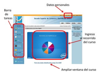 Datos personales
Barra
 de
tareas



                                    Ingreso
                                al recorrido
                                   del curso




                   Ampliar ventana del curso
 