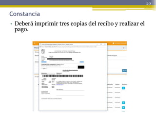Constancia
• Deberá imprimir tres copias del recibo y realizar el
pago.
20
 