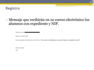 Registro
• Mensaje que recibirán en su correo electrónico los
alumnos con expediente y NIP.
6
 