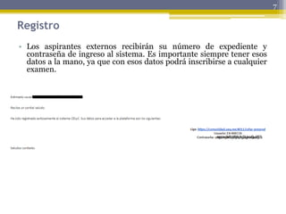 Registro
• Los aspirantes externos recibirán su número de expediente y
contraseña de ingreso al sistema. Es importante siempre tener esos
datos a la mano, ya que con esos datos podrá inscribirse a cualquier
examen.
xgttejldkjfljlakjlkjsalkdfjlk
7
 