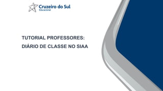 TUTORIAL PROFESSORES:
DIÁRIO DE CLASSE NO SIAA
 