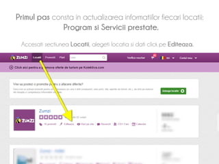 Primul pas consta in actualizarea informatiilor fiecari locatii: 
Program si Servicii prestate. 
Accesati sectiunea Locatii, alegeti locatia si dati click pe Editeaza. 
 