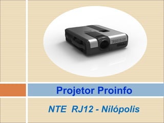 NTE RJ12 - Nilópolis
Projetor Proinfo
 