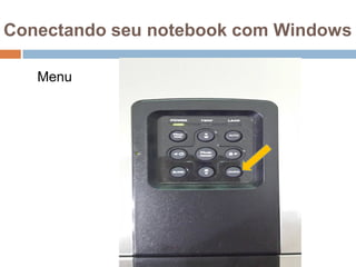 Conectando seu notebook com Windows
Menu
 