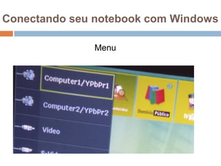 Conectando seu notebook com Windows
Menu
 