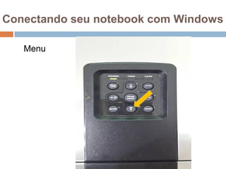 Conectando seu notebook com Windows
Menu
 