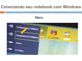 Conectando seu notebook com Windows
Menu
 