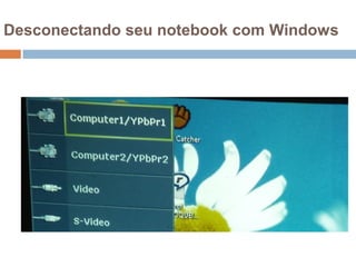 Desconectando seu notebook com Windows
 