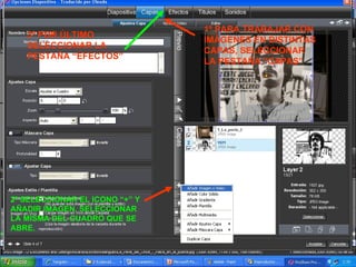 1º PARA TRABAJAR CON IMÁGENES EN DISTINTAS CAPAS, SELECCIONAR LA PESTAÑA “CAPAS” 2º SELECCIONAR EL ICONO “+” Y AÑADIR IMAGEN. SELECCIONAR LA MISMA DEL CUADRO QUE SE ABRE. 3º POR ÚLTIMO SELECCIONAR LA PESTAÑA “EFECTOS” 