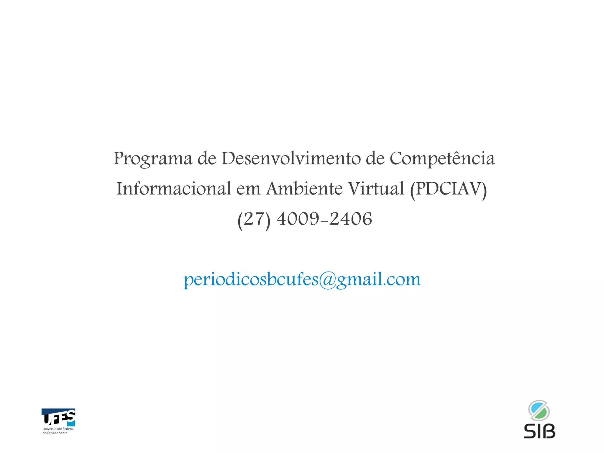 Programa de Desenvolvimento de Competência
Informacional em Ambiente Virtual (PDCIAV)
(27) 4009-2406
periodicosbcufes@gmail.com
 