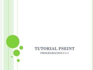 TUTORIAL PSEINT
  PROGRAMACION C+++
 