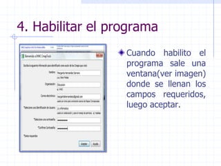 4. Habilitar el programaCuando habilito el programa sale una ventana(ver imagen) donde se llenan los campos requeridos, luego aceptar.