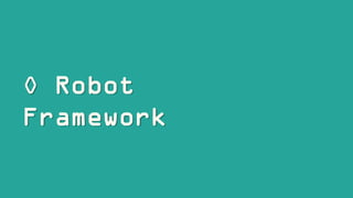 O Robot
Framework
 