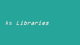 As Libraries
 