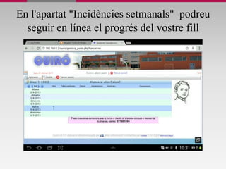 En l'apartat "Incidències setmanals" podreu
seguir en línea el progrés del vostre fill
 