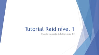 Tutorial Raid nível 1
Durante instalação do Debian Jessie 8.2
 