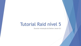 Tutorial Raid nível 5
Durante instalação do Debian Jessie 8.2
 