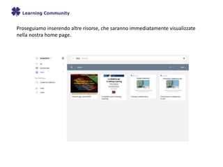 Proseguiamo inserendo altre risorse, che saranno immediatamente visualizzate
nella nostra home page.
 