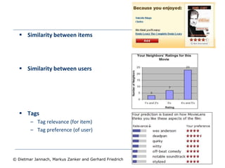 - 126 -
© Dietmar Jannach, Markus Zanker and Gerhard Friedrich
 Similarity between items
 Similarity between users
 Tags
– Tag relevance (for item)
– Tag preference (of user)
 