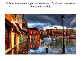 9. Selecione uma imagem para o fundo... E coloque na camada
abaixo à da modelo
 