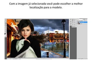 Com a imagem já selecionada você pode escolher a melhor
localização para a modelo.
 