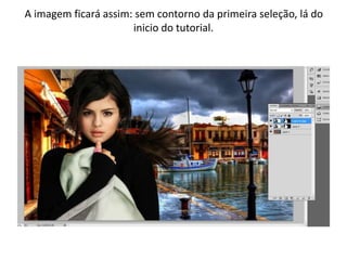 A imagem ficará assim: sem contorno da primeira seleção, lá do
inicio do tutorial.
 